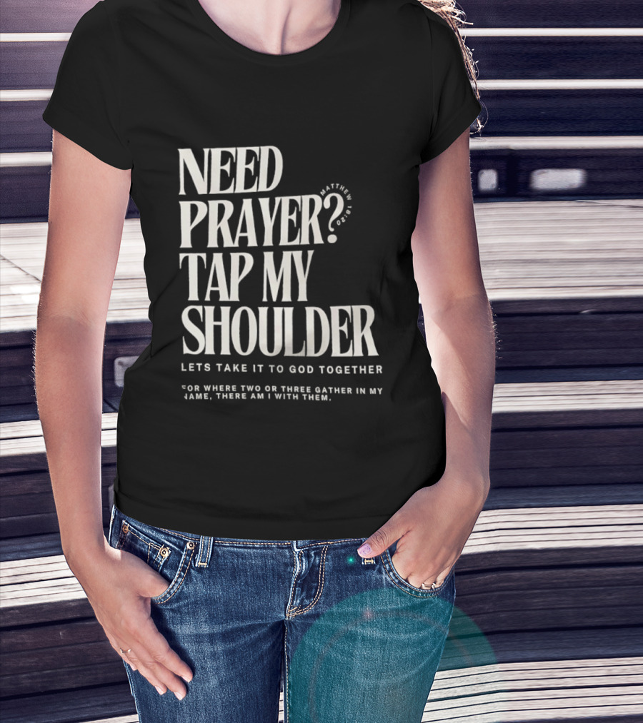 Need Prayer Tap My Shoulder Let's Take It To God Together Matthew 18 20 T-Shirt