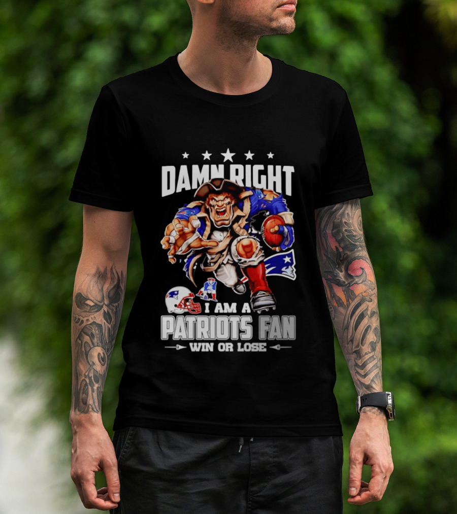 Damn Right I Am A Patriots Fan Win Or Lose New England Patriots Football T-Shirt