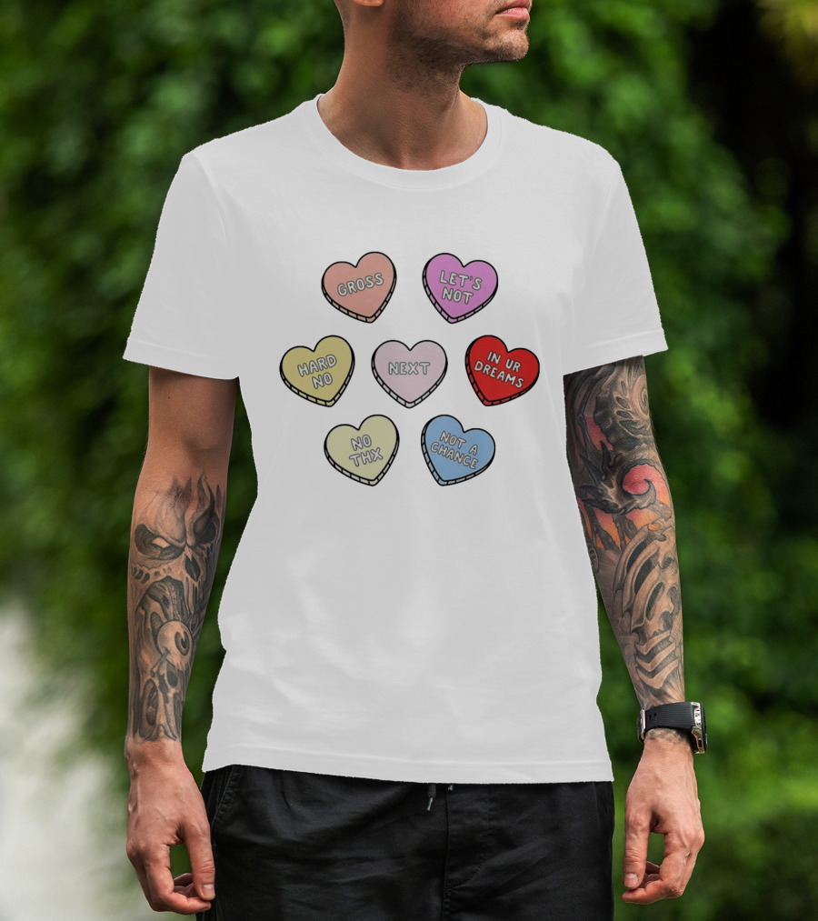 Sarcastic Candy Hearts With Phrases Gross Let's Not Hard No Next In Ur Dreams T-Shirt