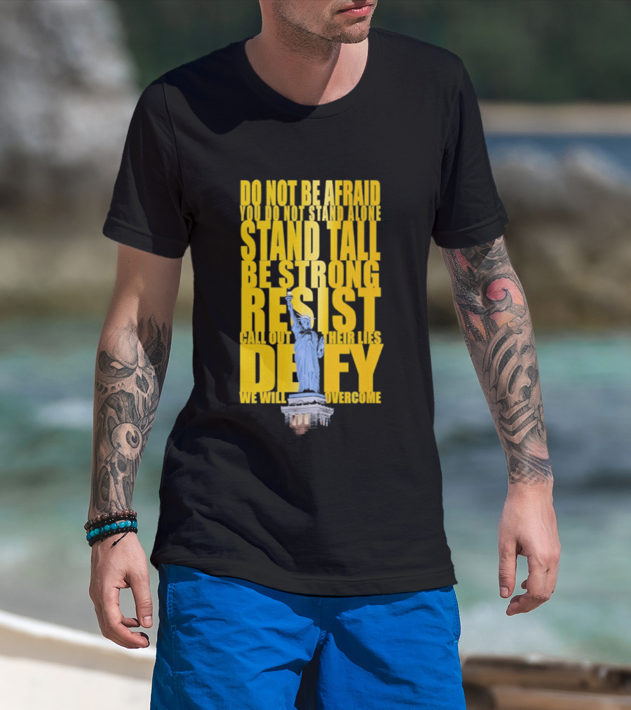 Do Not Be Afraid Stand Tall Be Strong Resist Defy Statue Of Liberty T-Shirt