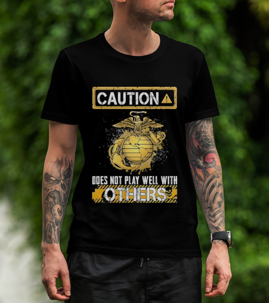 Caution US Marine Corps Eagle Globe Anchor Semper Fidelis Does Not Play Well With Others T-Shirt