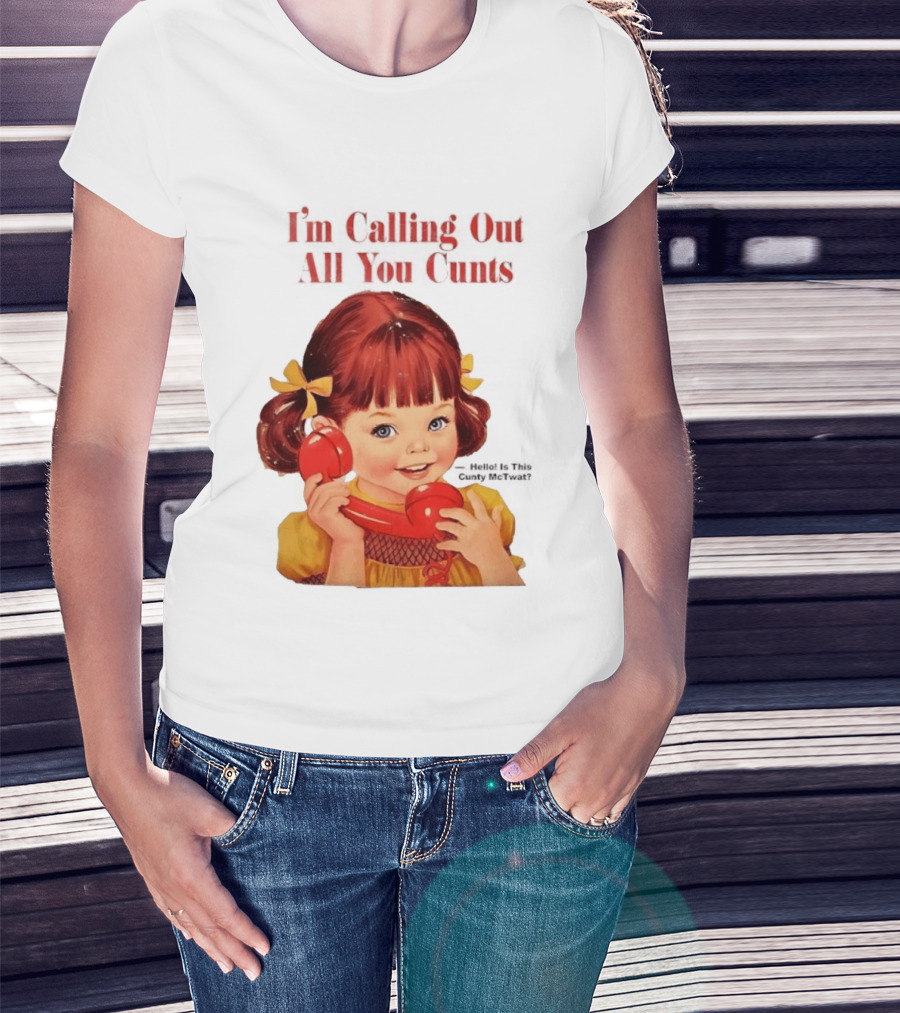 I'm Calling Out All You Cunts Hello Is This Cunty McTwat T-Shirt