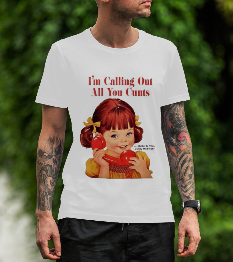 I'm Calling Out All You Cunts Hello Is This Cunty McTwat T-Shirt