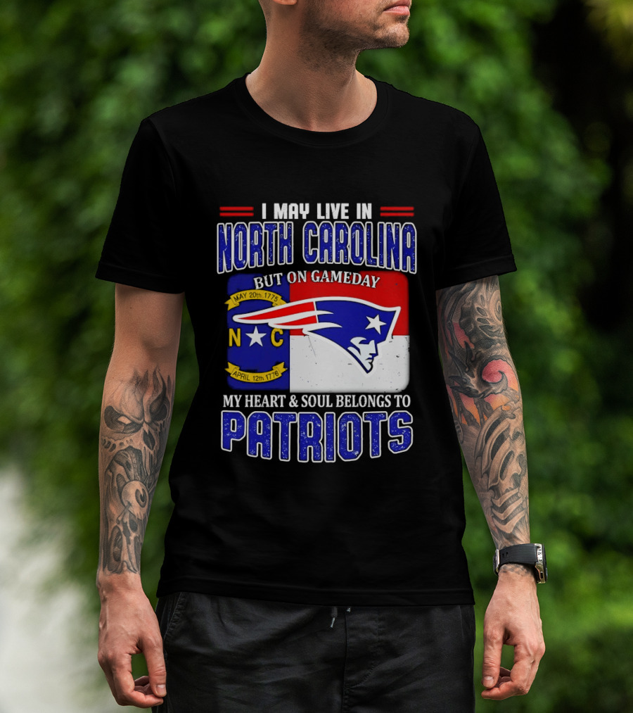 I May Live In North Carolina But On Game Day My Heart And Soul Belongs To Patriots T-Shirt