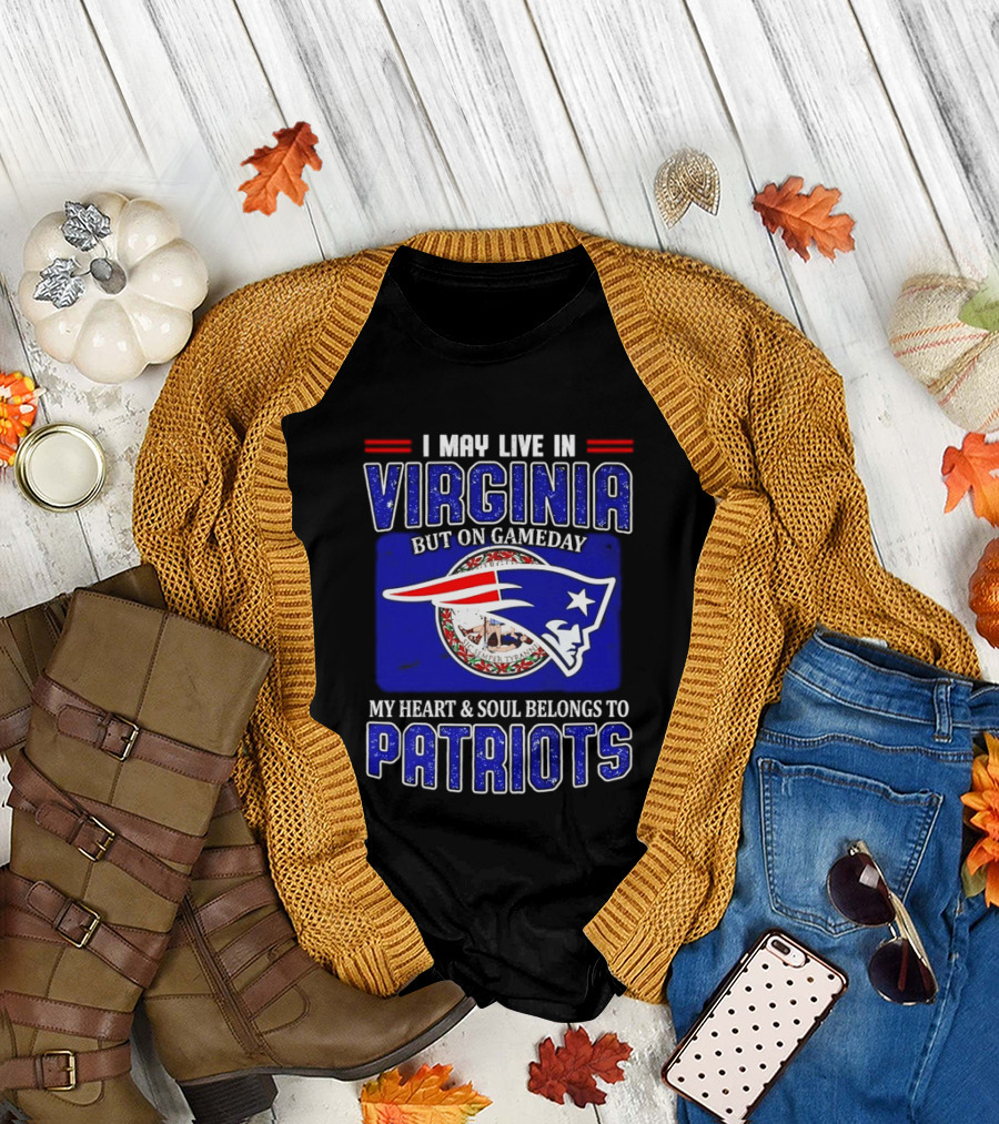 I May Live in Virginia But on Gameday My Heart Soul Belongs to Patriots T-Shirt