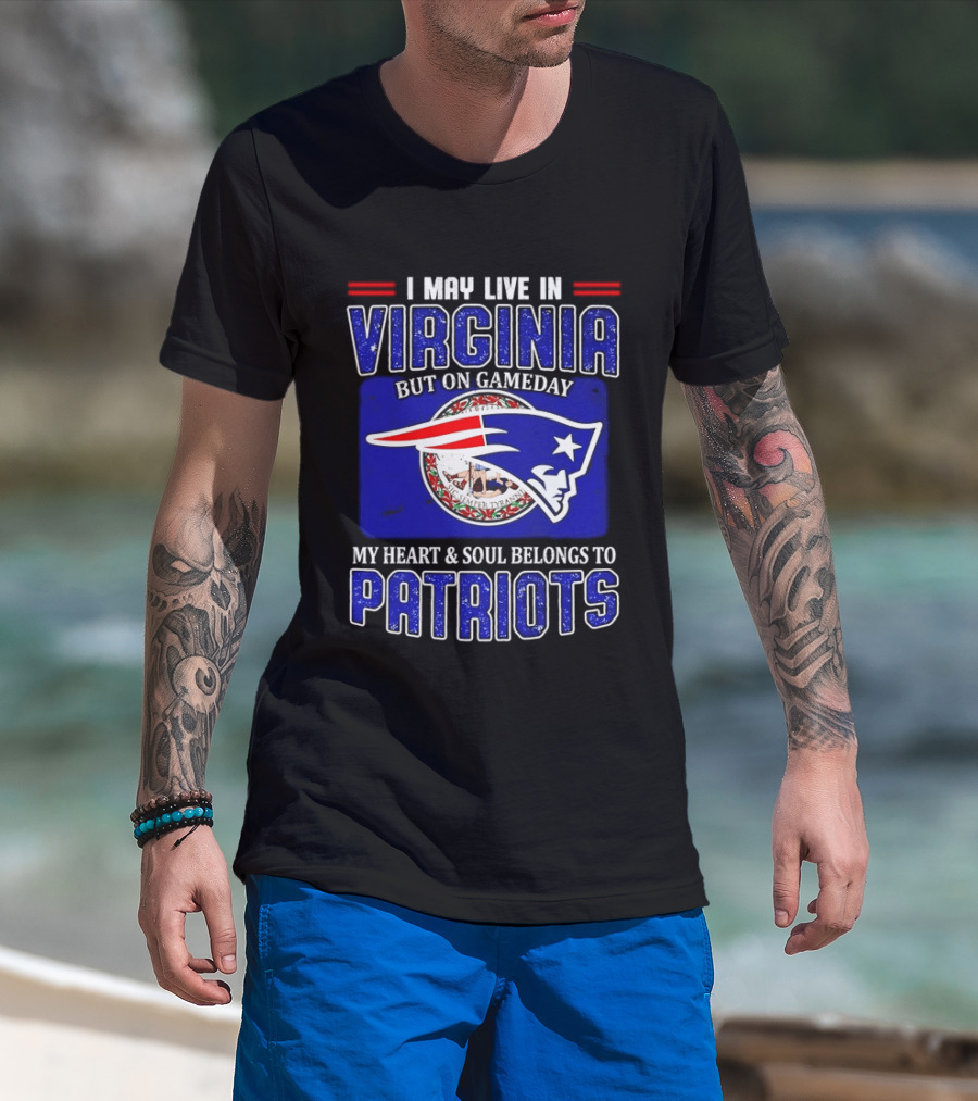 I May Live In Virginia But On Gameday My Heart Soul Belongs To Patriots T-Shirt