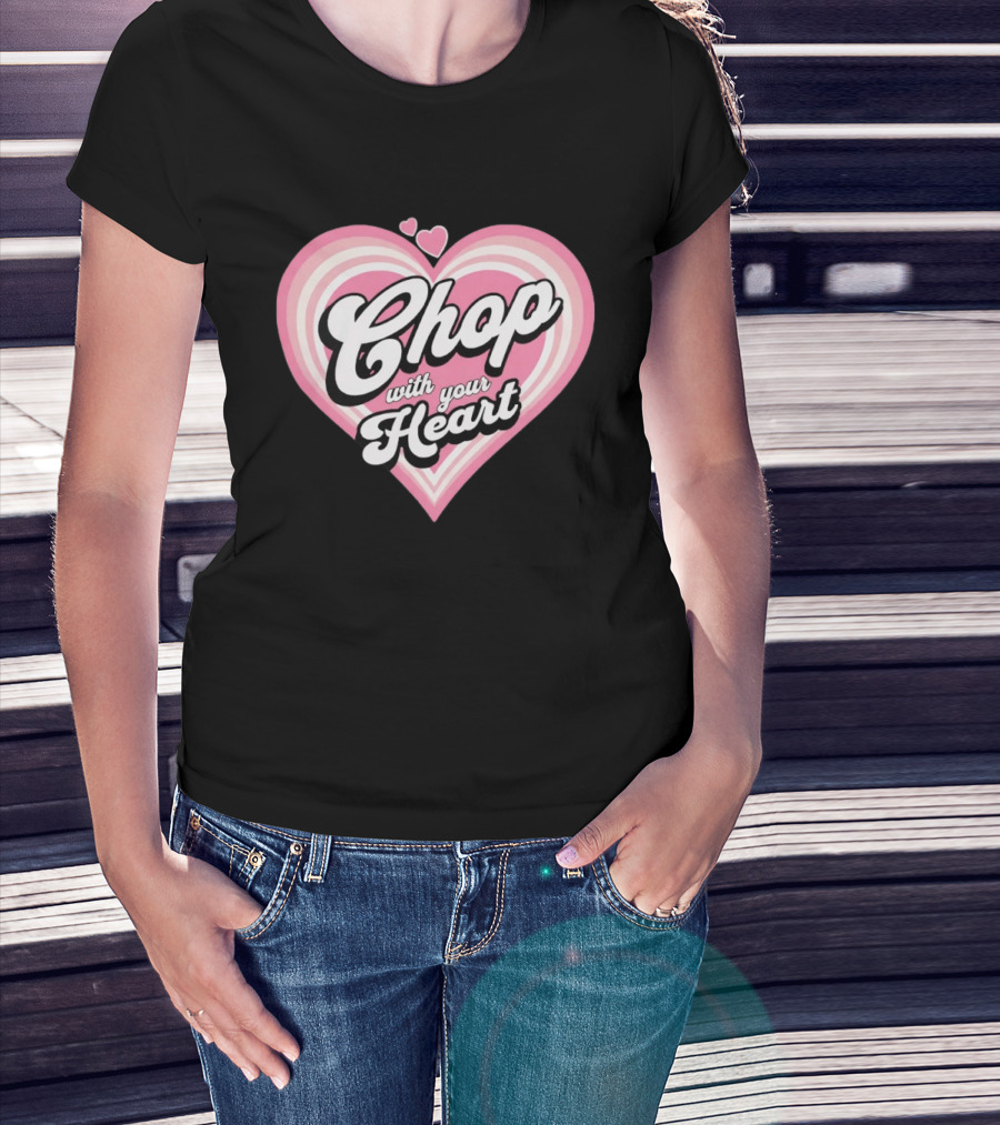 Chop With Your Heart Pink Heart T-Shirt
