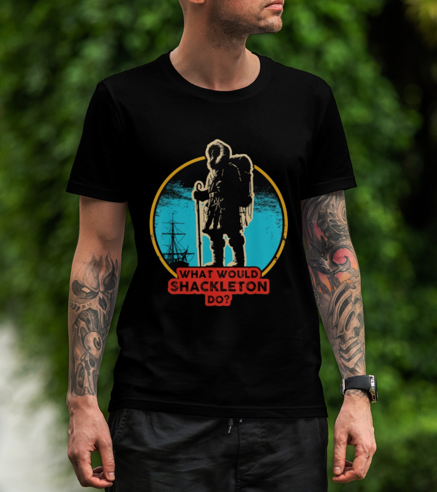 What Would Shackleton Do Leadership Energy Managers T-Shirt