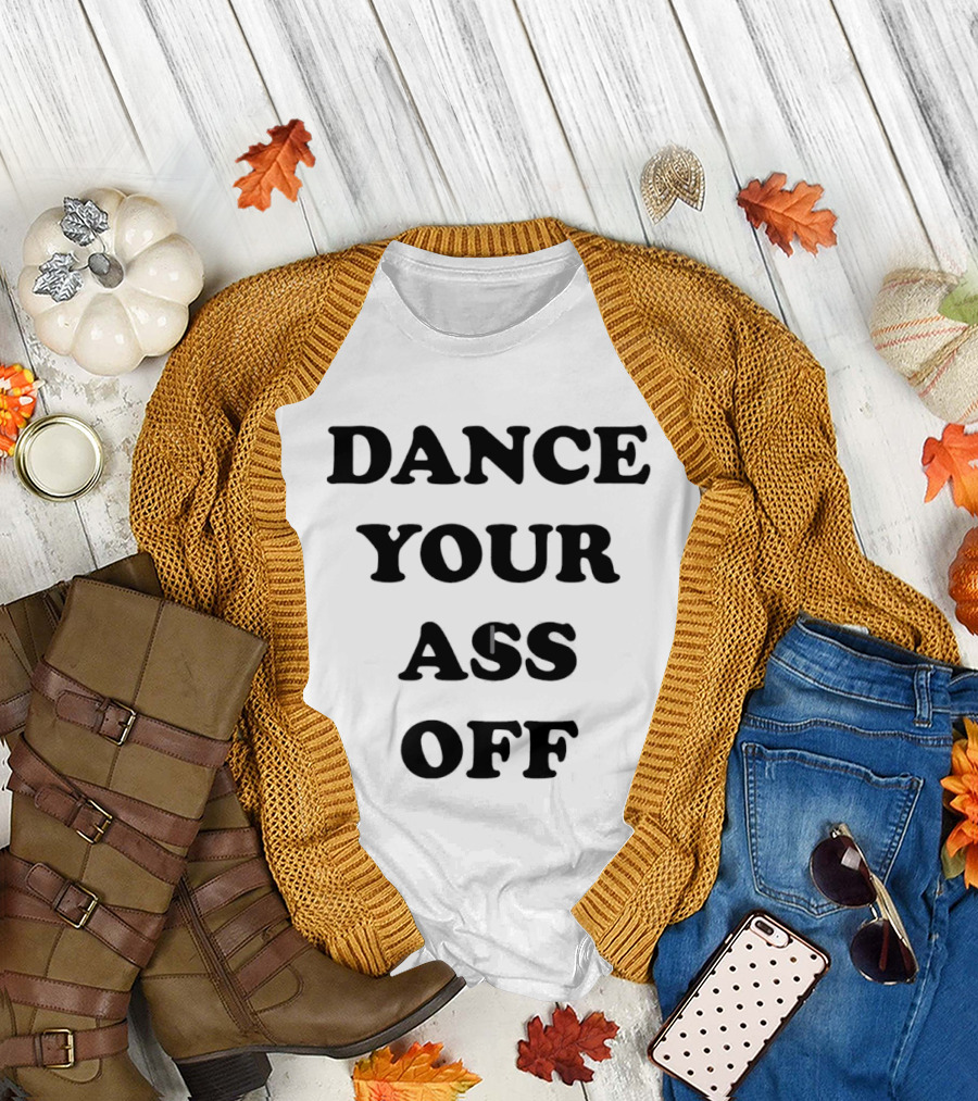 Dance Your Ass Off Fun Party T-Shirt