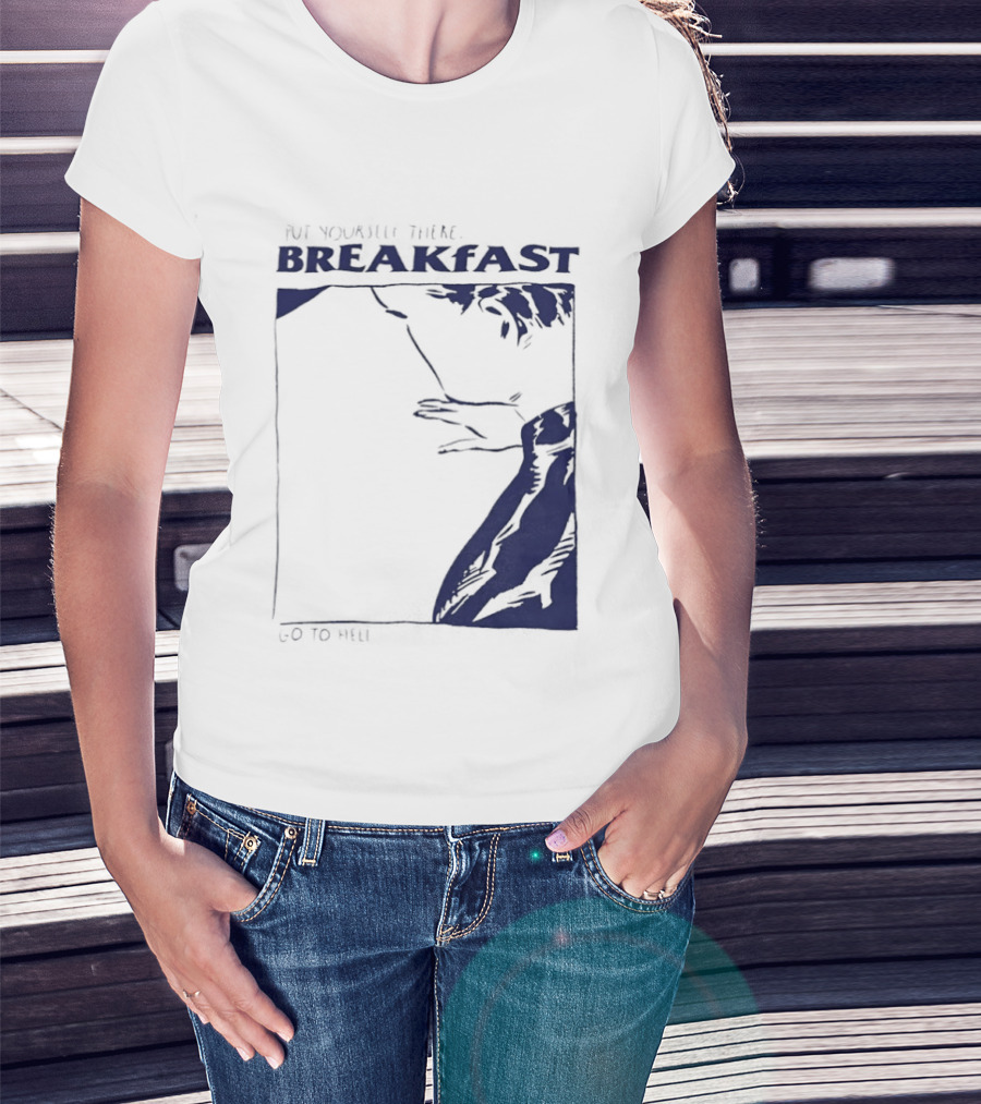 Put Yourself There Breakfast Go To Hell T-Shirt