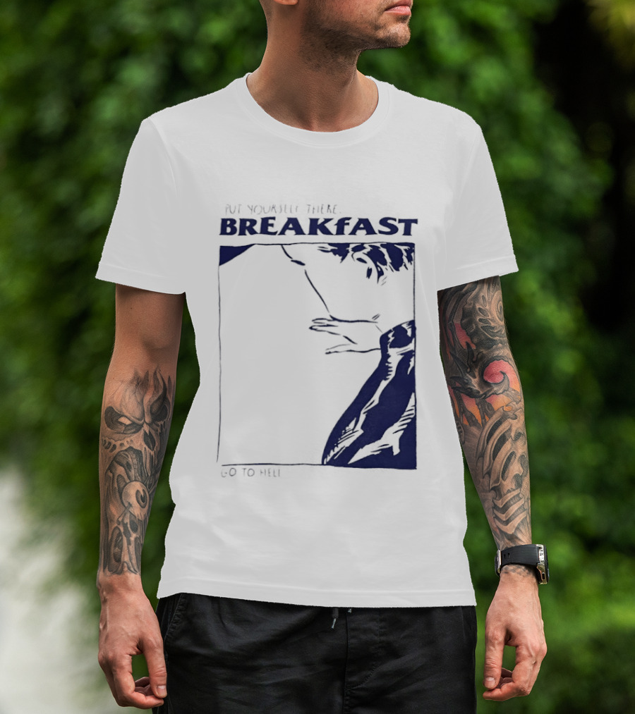 Put Yourself There Breakfast Go To Hell T-Shirt
