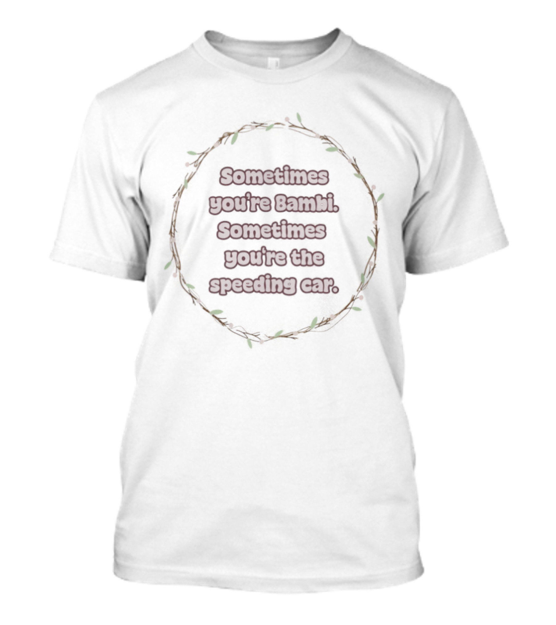 Sometimes You're Bambi Sometimes You're The Speeding Car Whimsical Woodland Circle T-Shirt