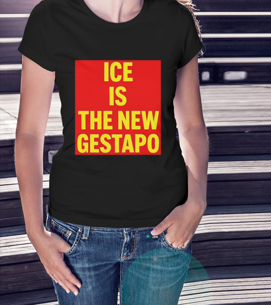 ICE Is The New Gestapo T-Shirt