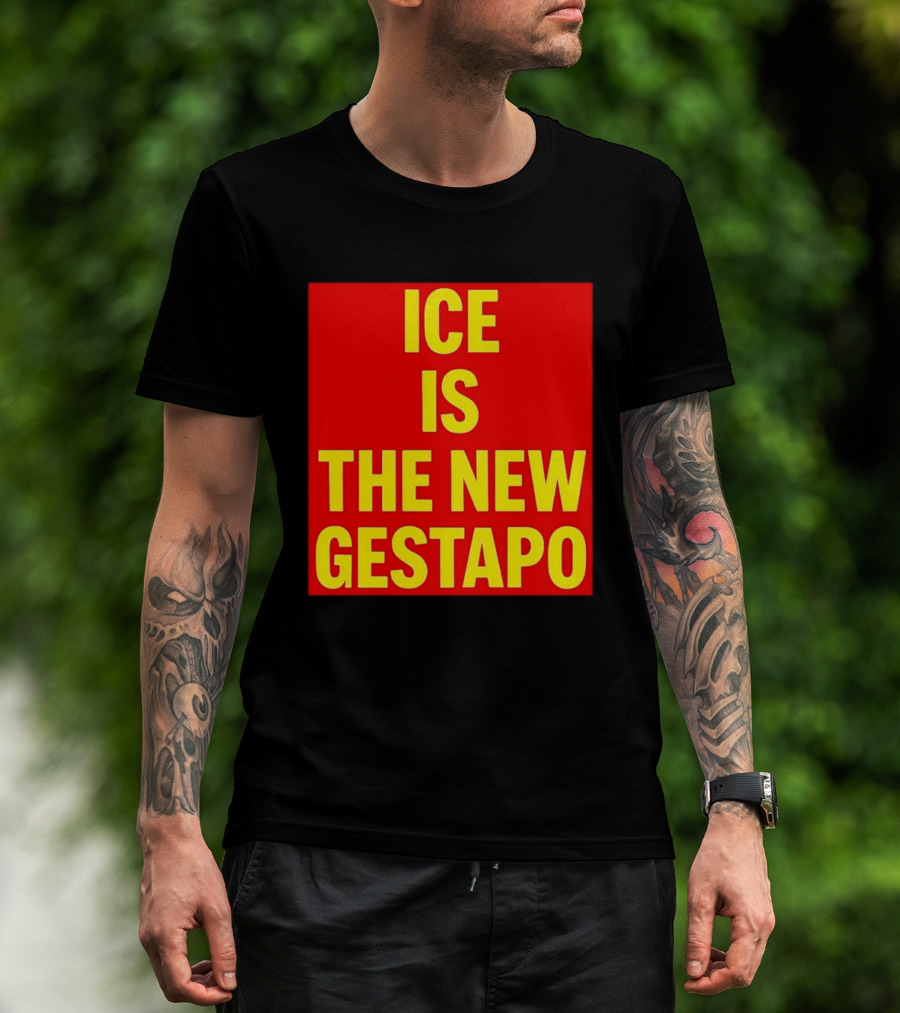 ICE Is The New Gestapo T-Shirt