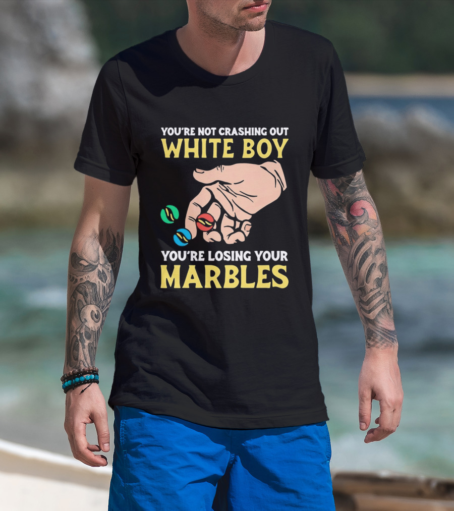 You're Not Crashing Out White Boy Losing Your Marbles Hand With Colorful Marbles T-Shirt