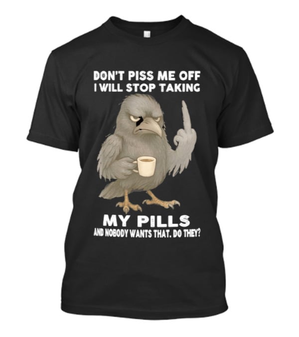 Don't Piss Me Off I Will Stop Taking My Pills Raven Middle Finger T-Shirt
