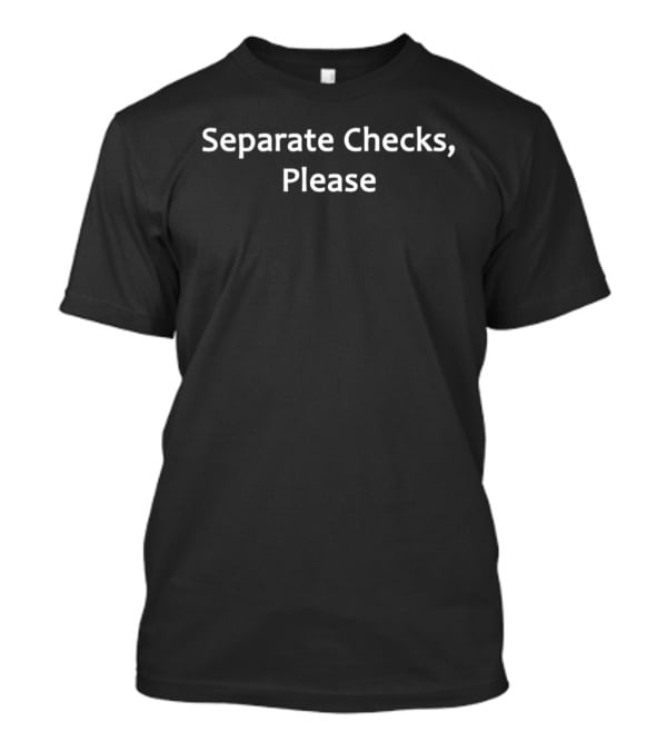Separate Checks Please T-Shirt