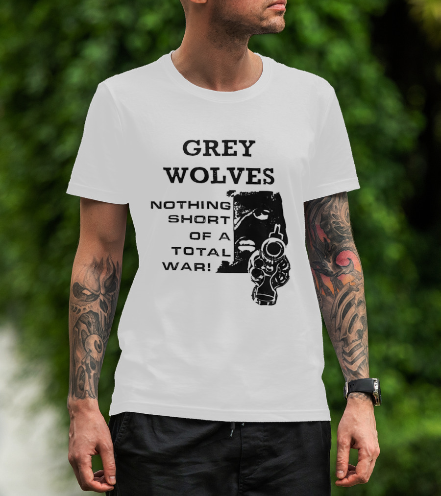 Grey Wolves Nothing Short Of A Total War Text With Soldier T-Shirt