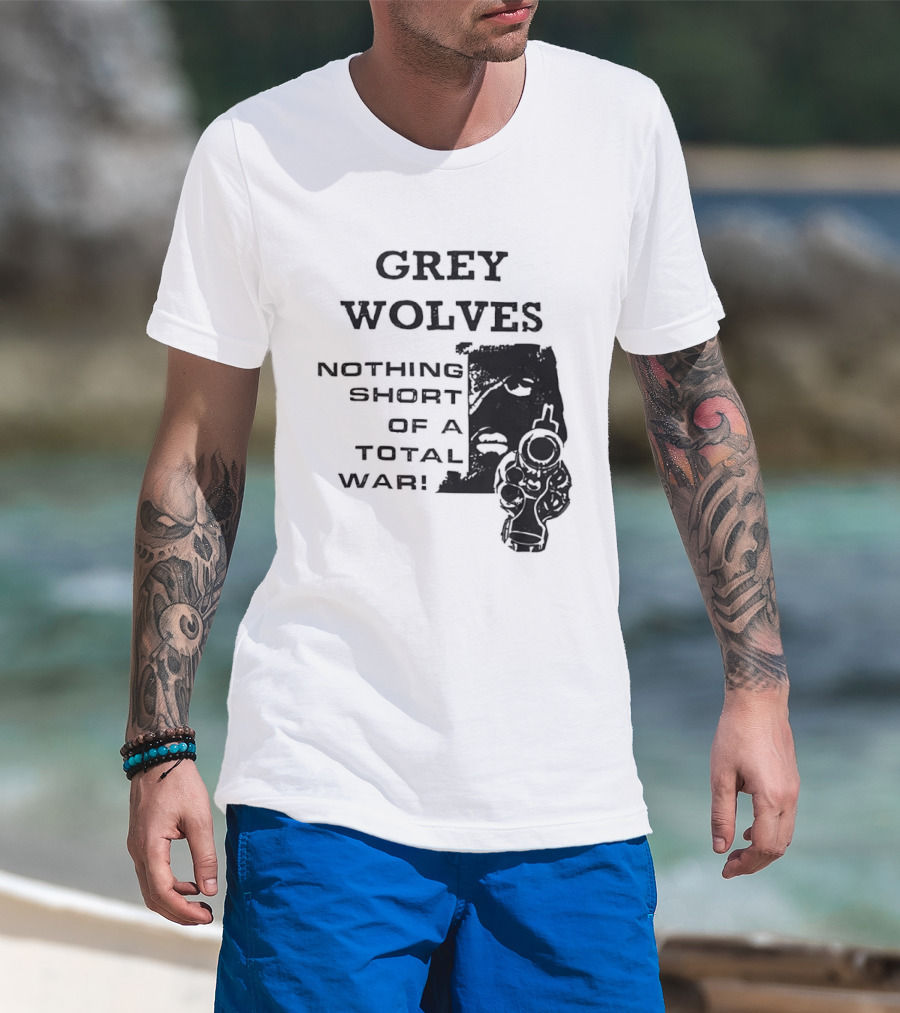 Grey Wolves Nothing Short Of A Total War Text With Soldier T-Shirt