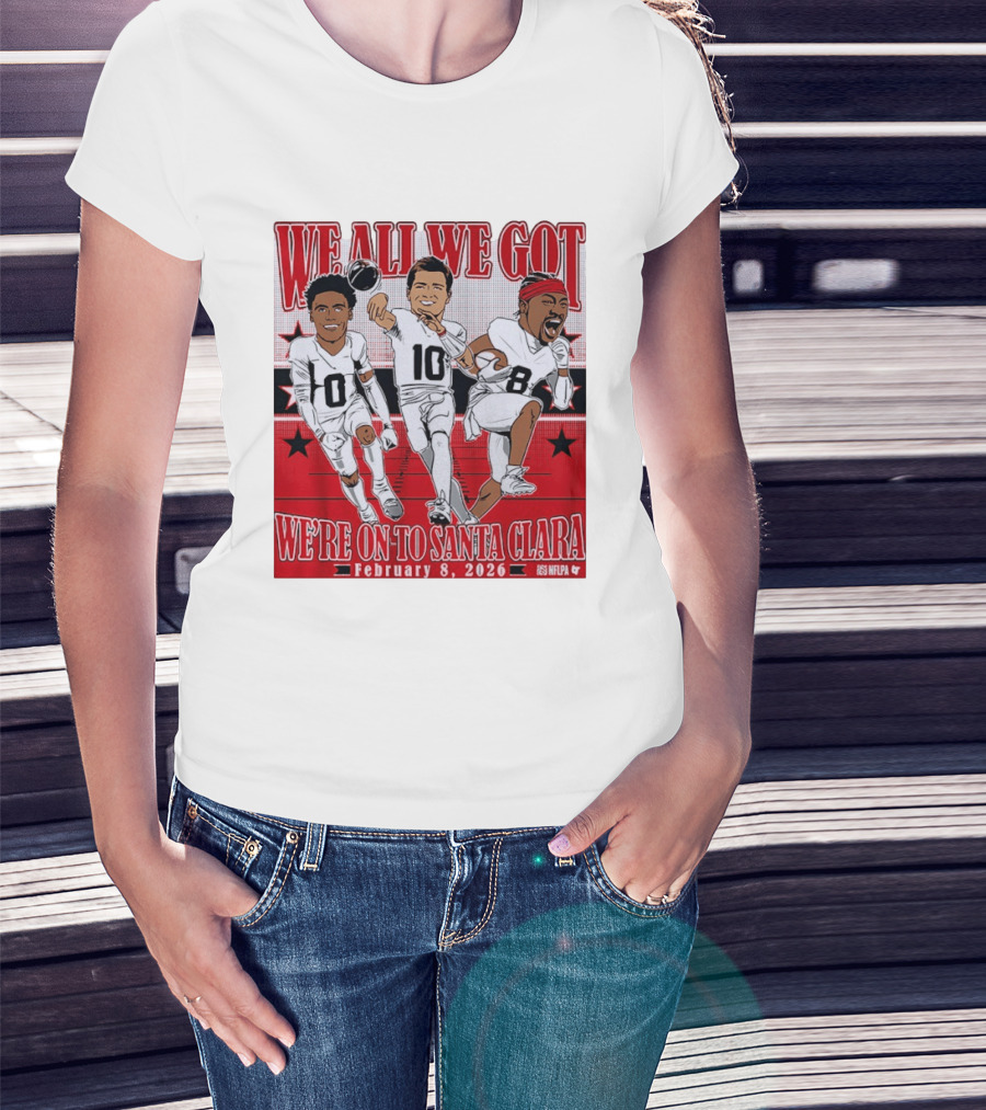 We All We Got We're On To Santa Clara February 8 2026 NFLPA T-Shirt