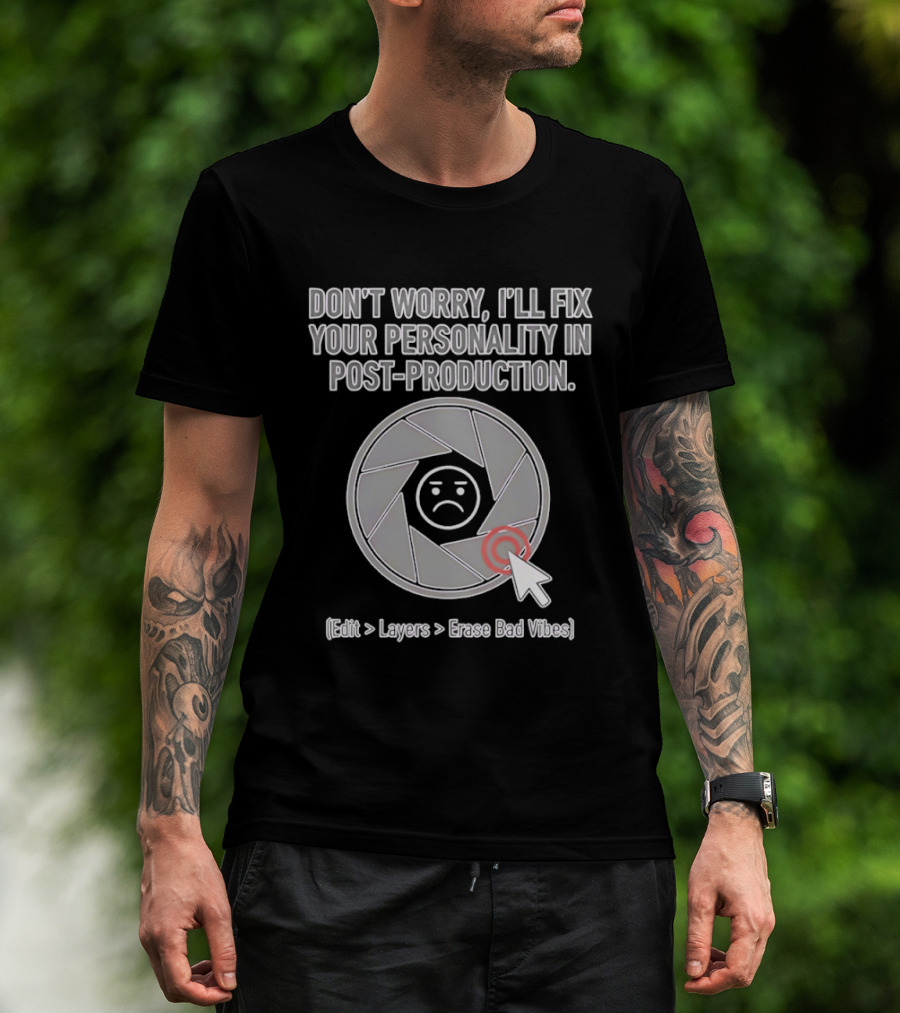 Don't Worry I'll Fix Your Personality In Post Production Edit Layers Erase Bad Vibes T-Shirt