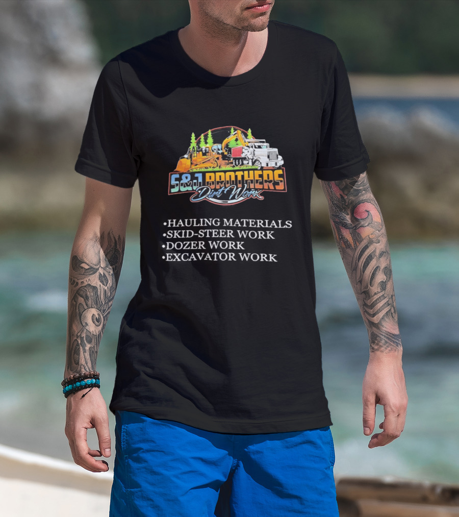 S&J Brothers Dirt Worx Hauling Materials Skid Steer Work Dozer Work Excavator Work T-Shirt
