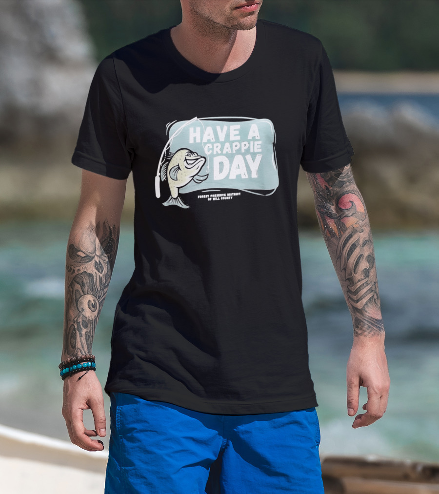 Have A Crappie Day Forest Preserve District Of Will County T-Shirt