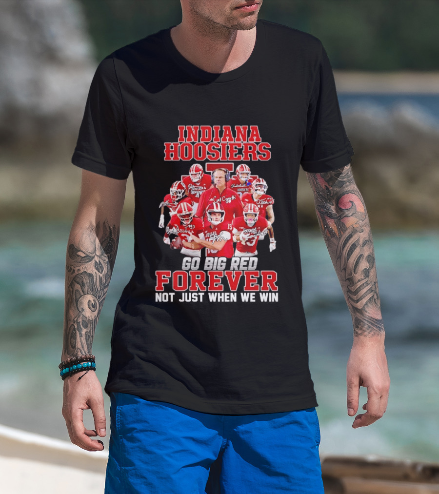 Indiana Hoosiers Curt Cignetti Coach And Players Go Big Red Forever Not Just When We Win T-Shirt