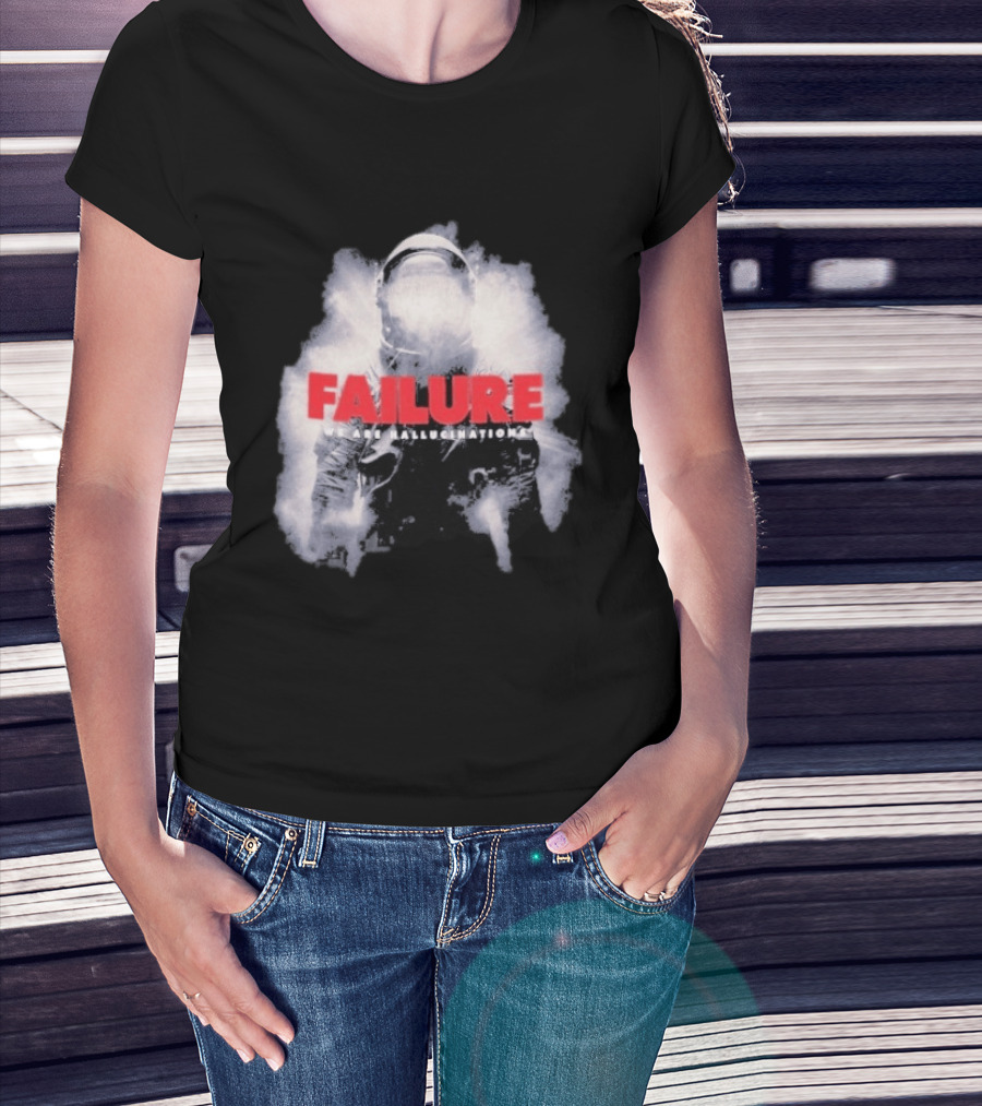 Failure We Are Hallucinations Astronaut T-Shirt