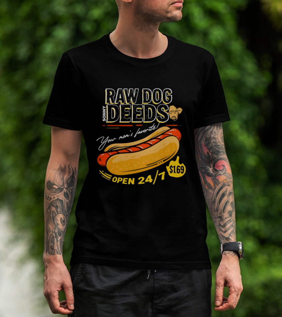 Sonny Raw Dog Deeds Your Mom's Favorite Open 24/7 $169 T-Shirt