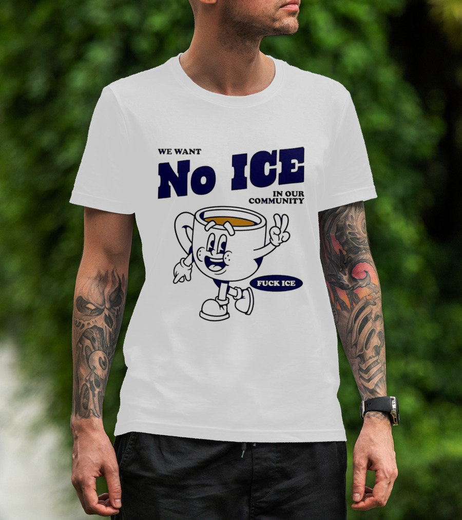 We Want No ICE In Our Community Peaceful Coffee Cup Cartoon T-Shirt