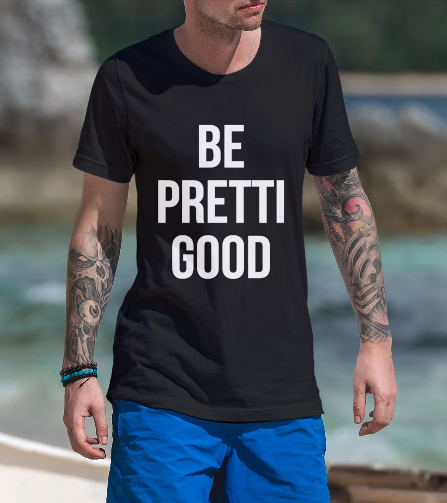 Be Pretty Good Sarcastic Motivational Phrase T-Shirt