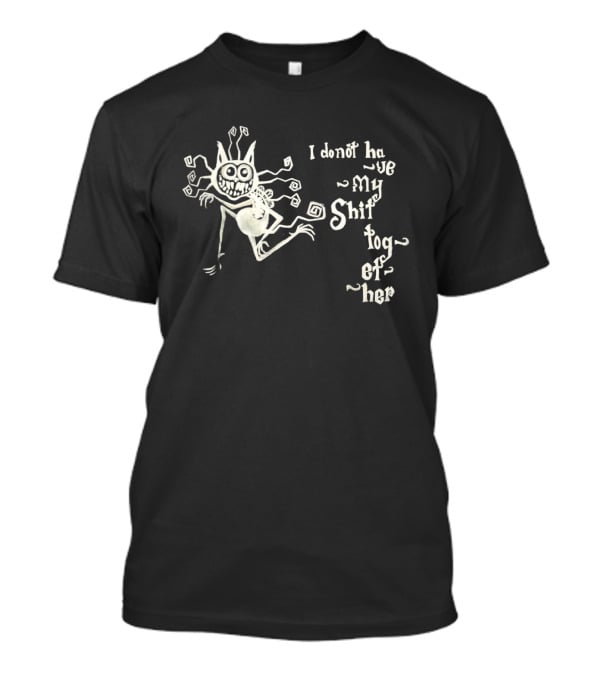 I Don't Have My Shit Together Monster T-Shirt