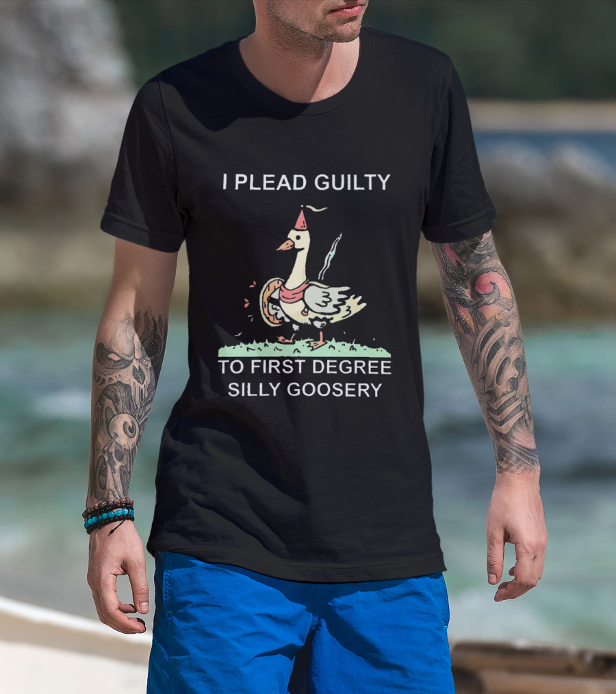I Plead Guilty To First Degree Silly Goosery Silly Goose T-Shirt