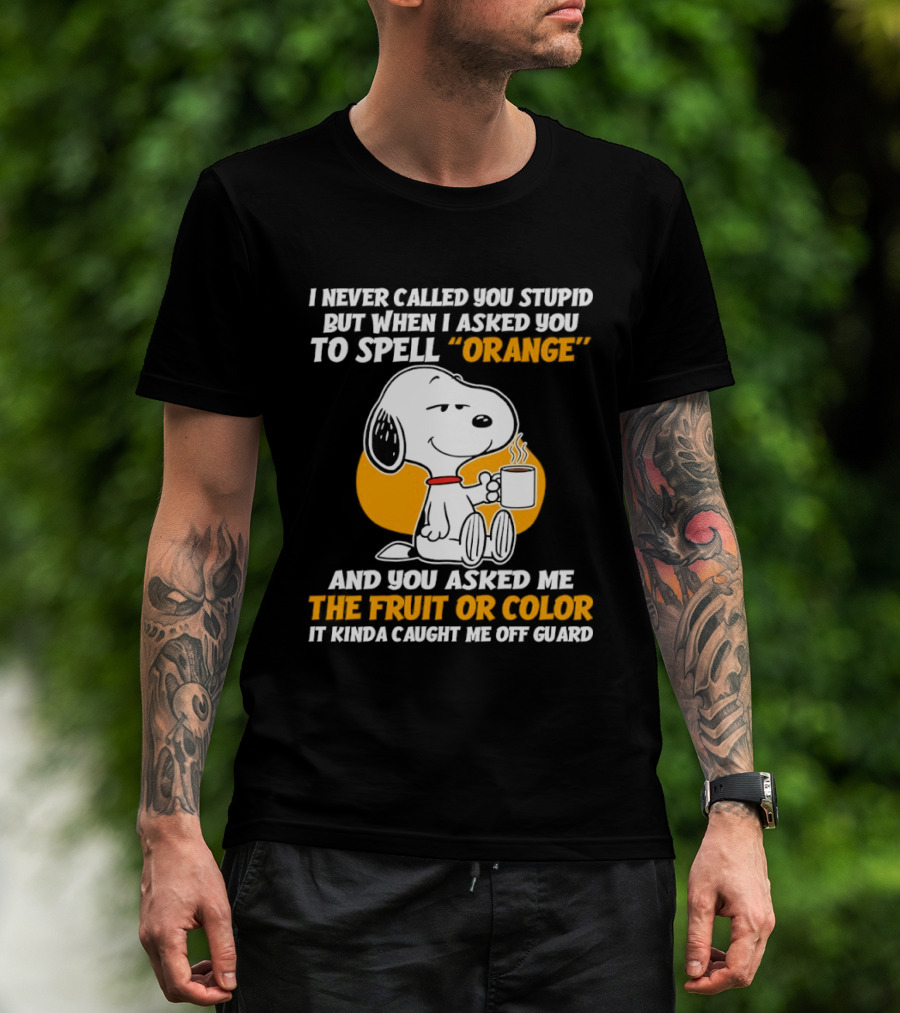 Snoopy Holding Coffee I Never Called You Stupid But When I Asked You To Spell Orange T-Shirt