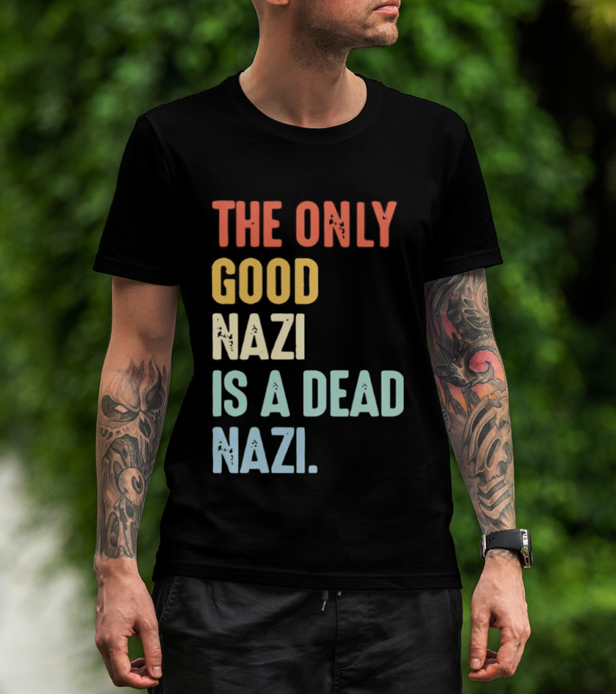 The Only Good Nazi Is A Dead Nazi T-Shirt