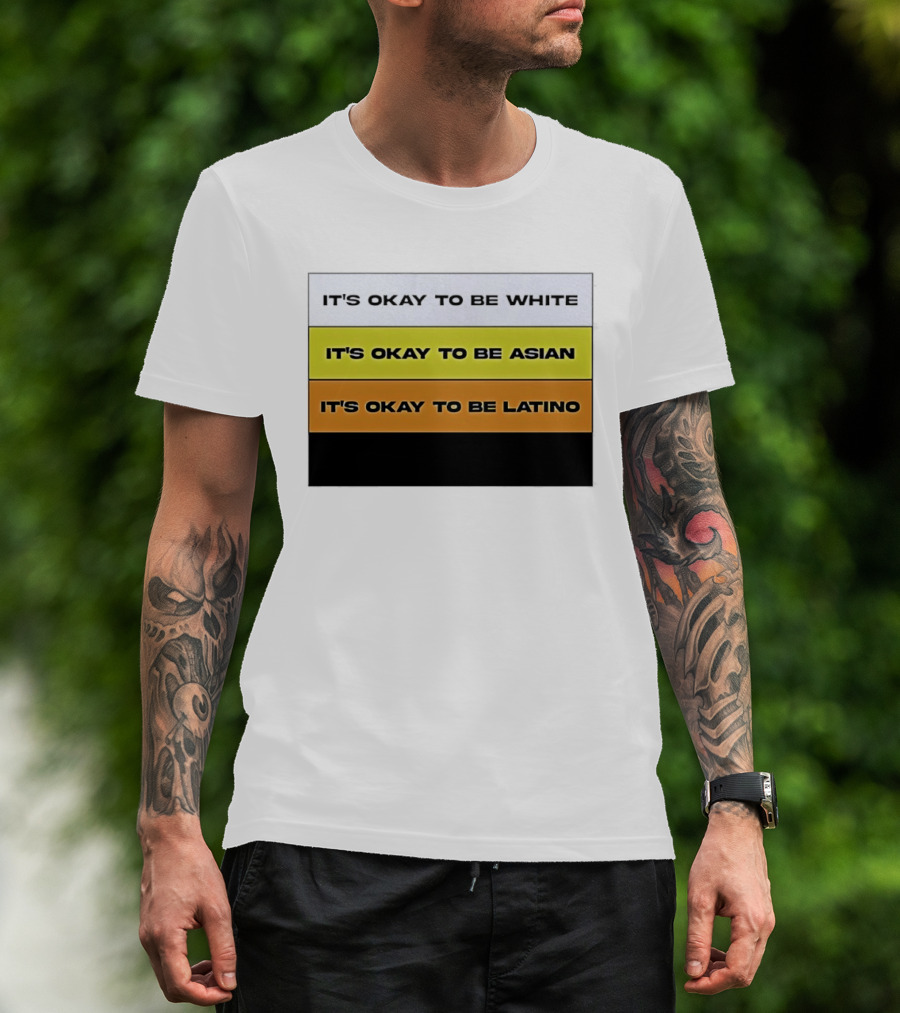 It's Okay To Be White It's Okay To Be Asian It's Okay To Be Latino T-Shirt