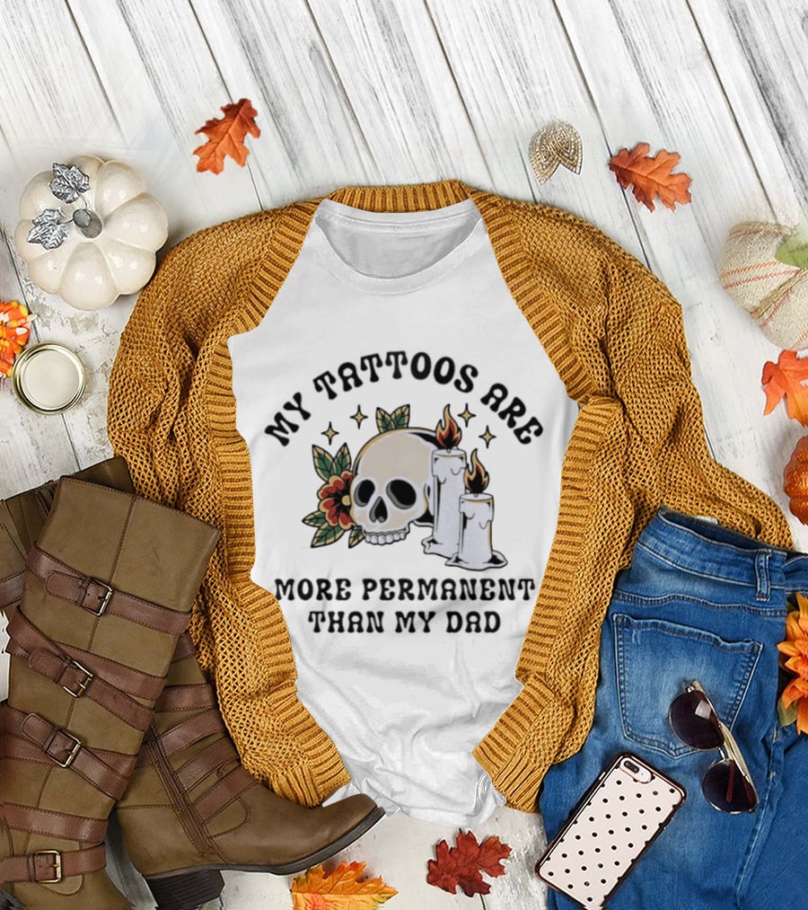 My Tattoos Are More Permanent Than My Dad Skull Candles Flowers T-Shirt