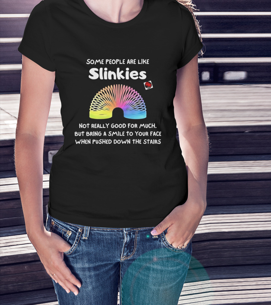 Some People Are Like Slinkies Not Really Good For Much Smile When Pushed Down The Stairs T-Shirt