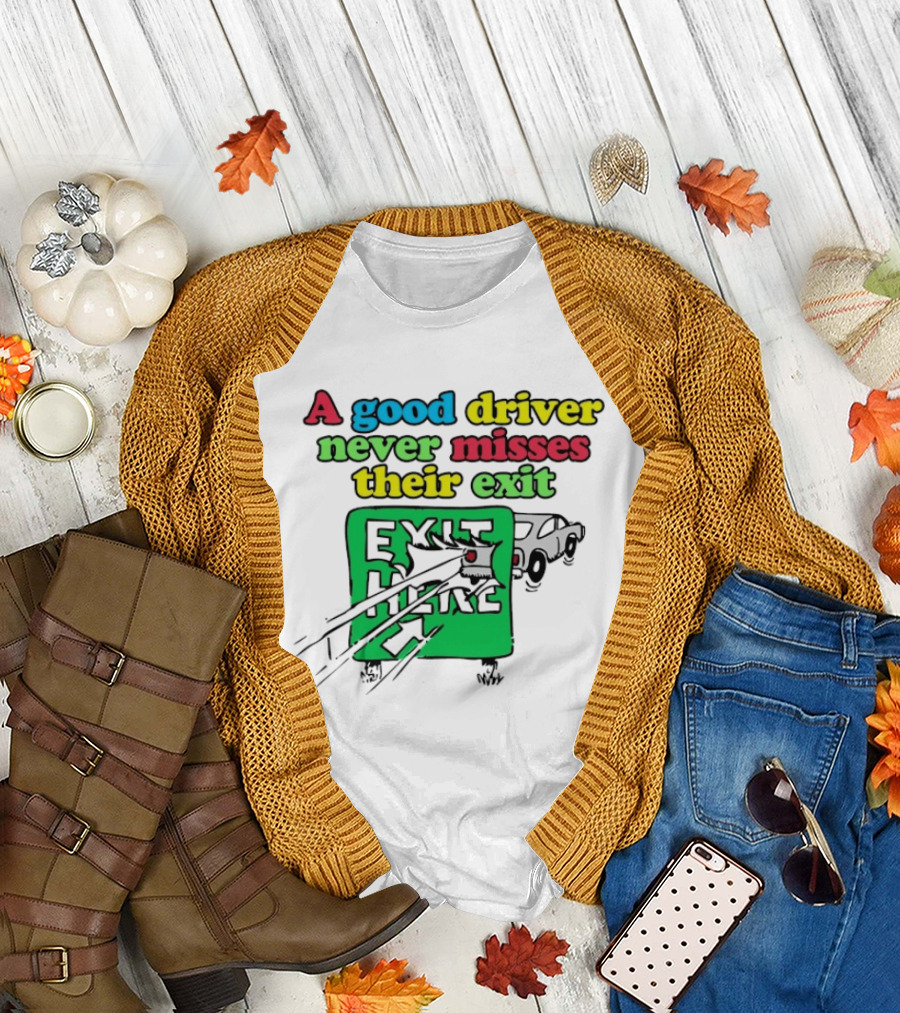 A Good Driver Never Misses Their Exit Car Humor Exit Here T-Shirt