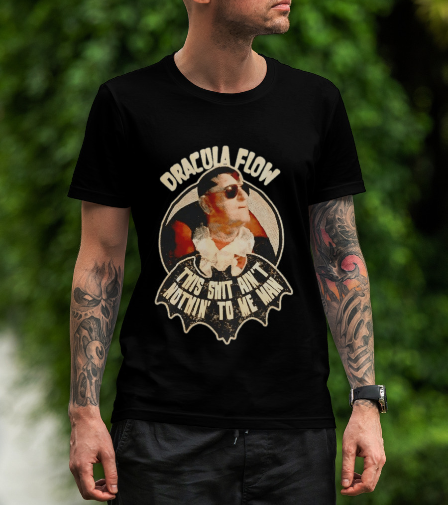 Dracula Flow This Shit Ain't Nothin' To Me Man T-Shirt