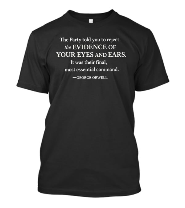 The Party Told You To Reject The Evidence Of Your Eyes And Ears George Orwell T-Shirt