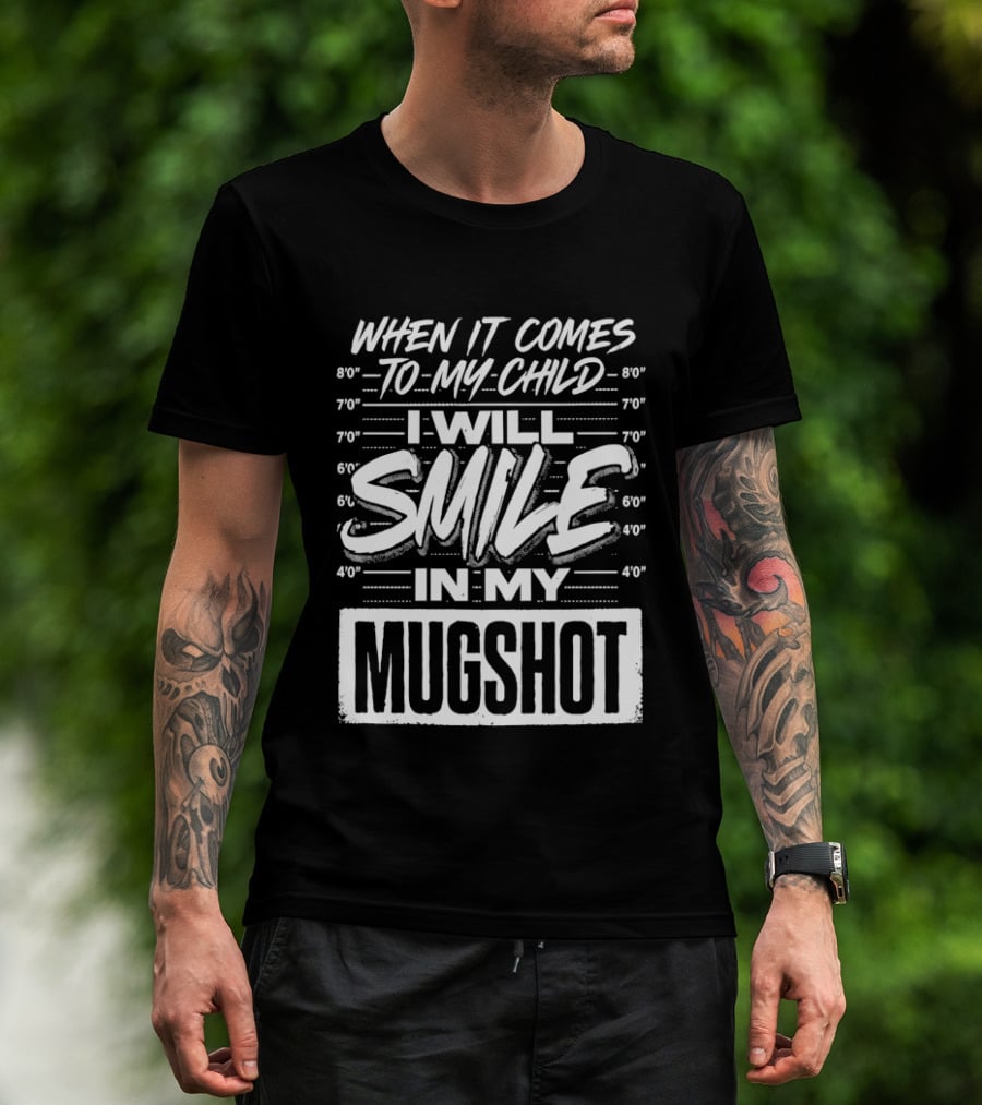 When It Comes To My Child I Will Smile In My Shot T-Shirt