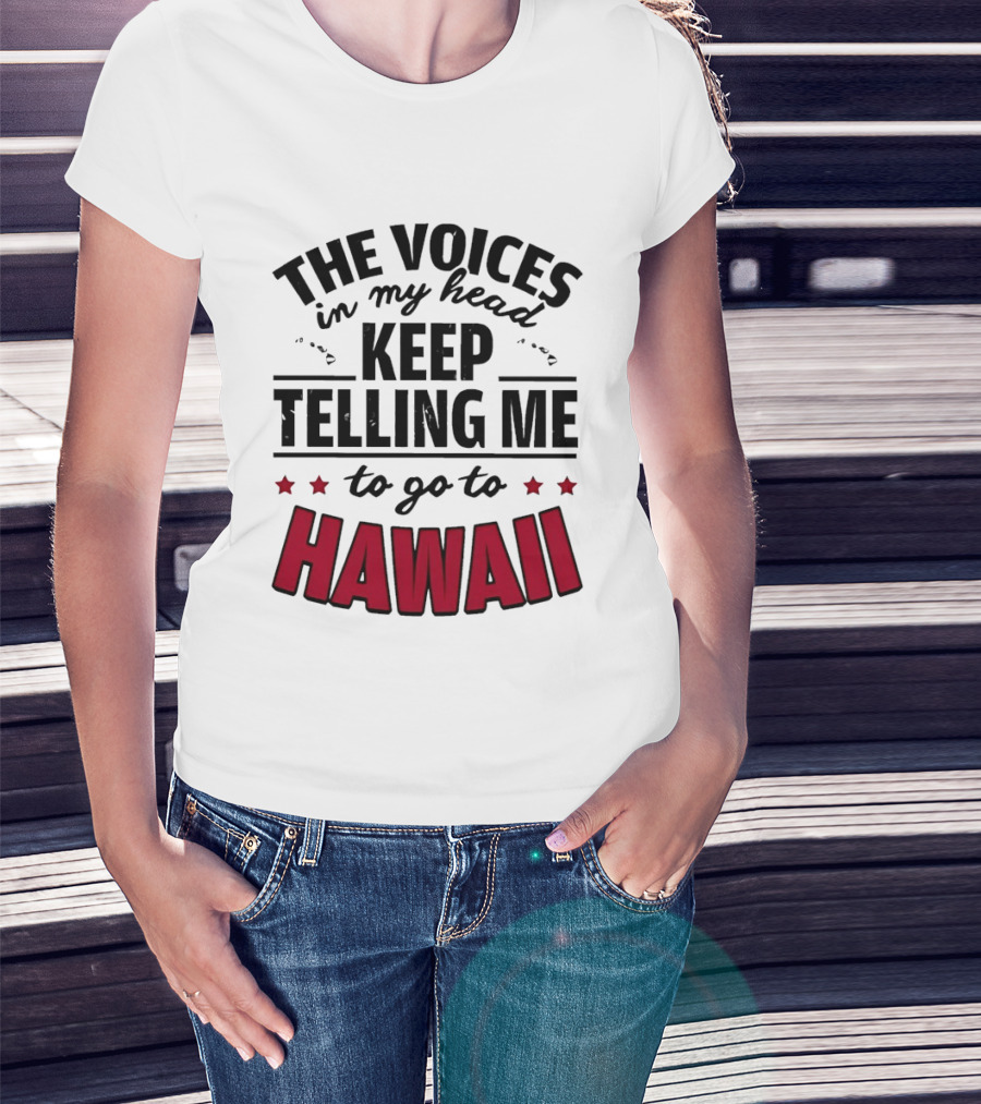 The Voices In My Head Keep Telling Me To Go To Hawaii T-Shirt