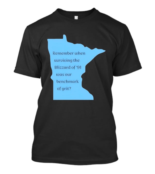 Minnesota Map Remember When Surviving The Blizzard Of '91 Was Our Benchmark Of Grit T-Shirt