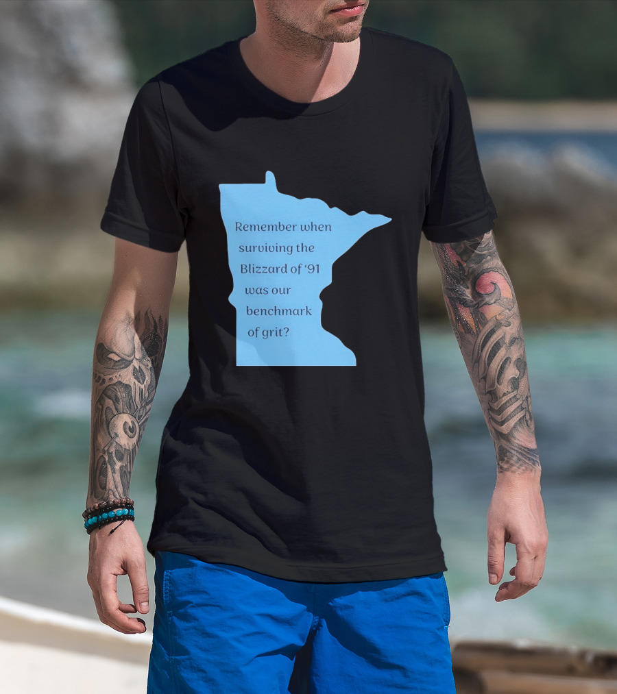 Minnesota Map Remember When Surviving The Blizzard Of '91 Was Our Benchmark Of Grit T-Shirt