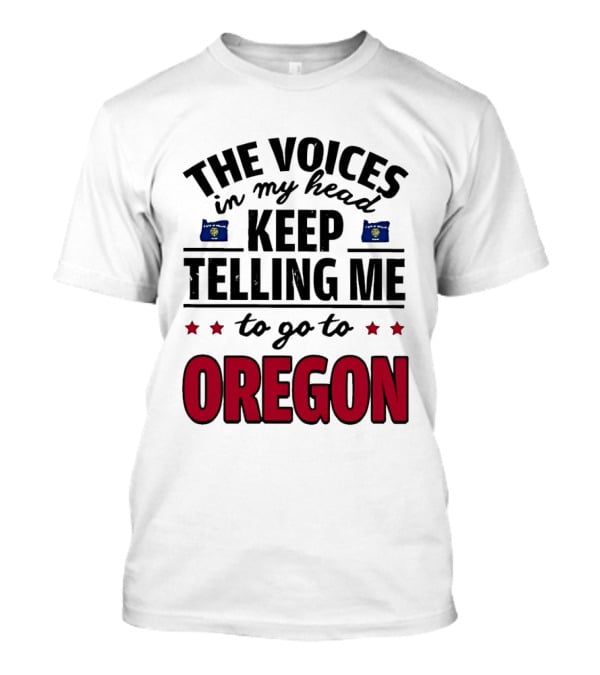 The Voices In My Head Keep Telling Me To Go To Oregon With Oregon Flags And Stars T-Shirt
