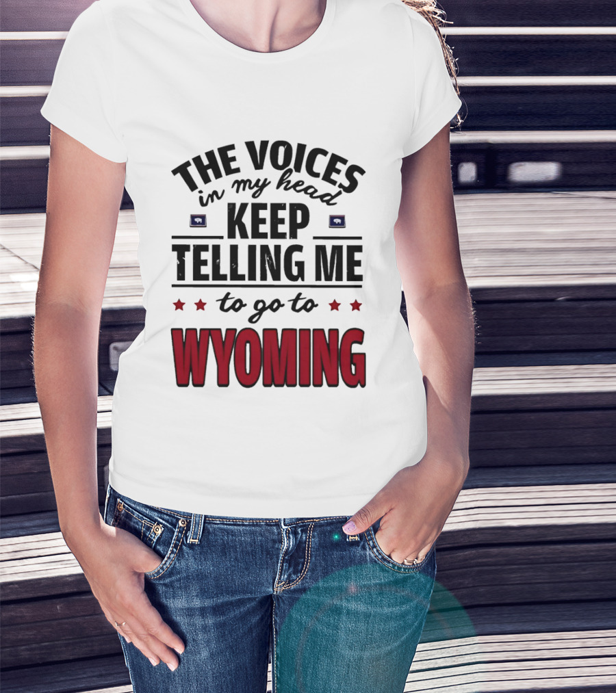 The Voices In My Head Keep Telling Me To Go To Wyoming Wyoming T-Shirt