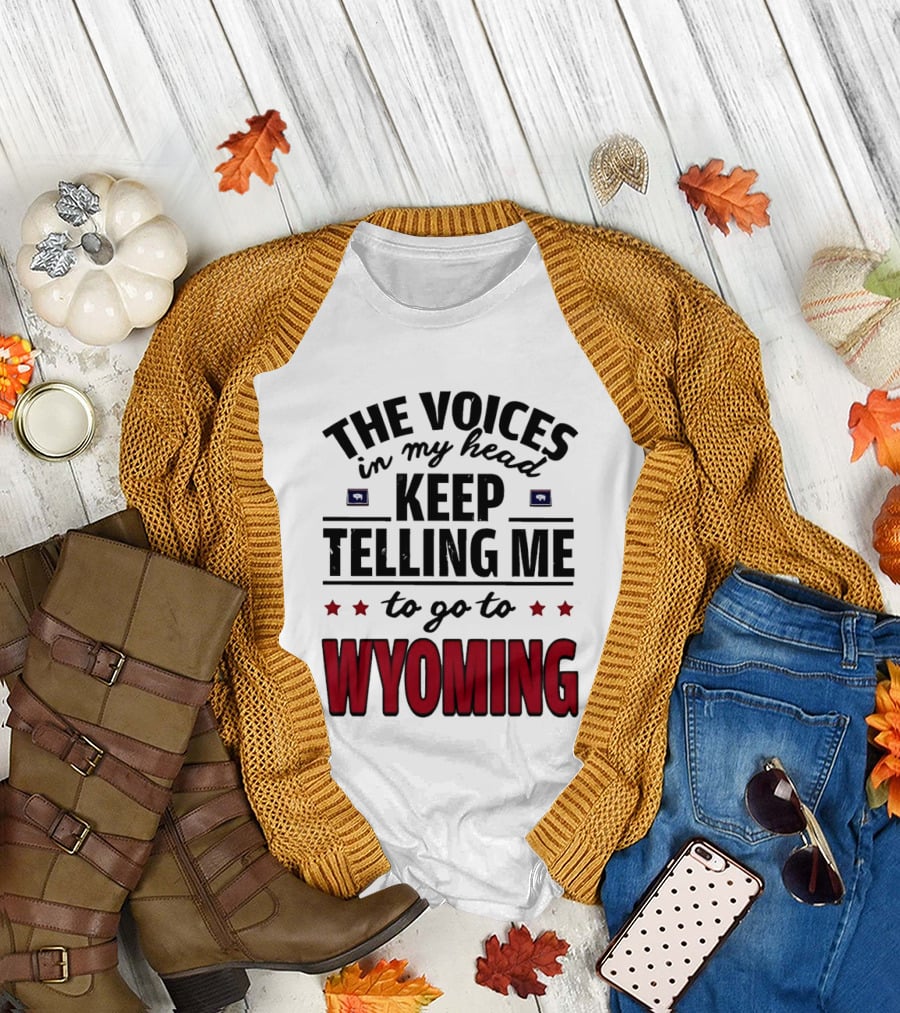 The Voices in My Head Keep Telling Me to Go to Wyoming Wyoming T-Shirt