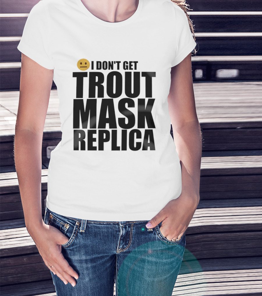 I Don't Get Trout Mask Replica Emoji Expression T-Shirt